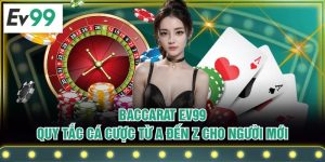 Baccarat EV99 - Quy Tắc Cá Cược Từ A Đến Z Cho Người Mới