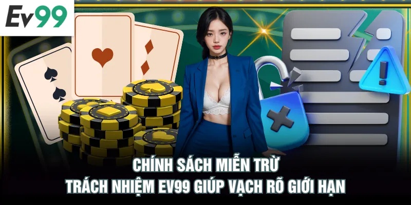 Miễn Trừ Trách Nhiệm EV99 Chính sách miễn trừ trách nhiệm EV99 giúp vạch rõ giới hạn