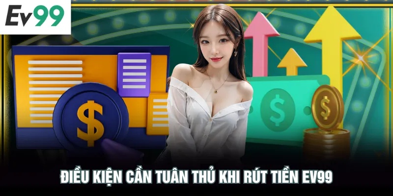 Điều kiện cần tuân thủ khi rút tiền EV99
