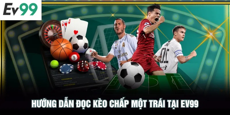 Hướng dẫn đọc kèo chấp một trái tại EV99