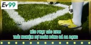 Kèo Phạt Góc EV99 | Trải Nghiệm Dự Đoán Bóng Đá Đa Dạng