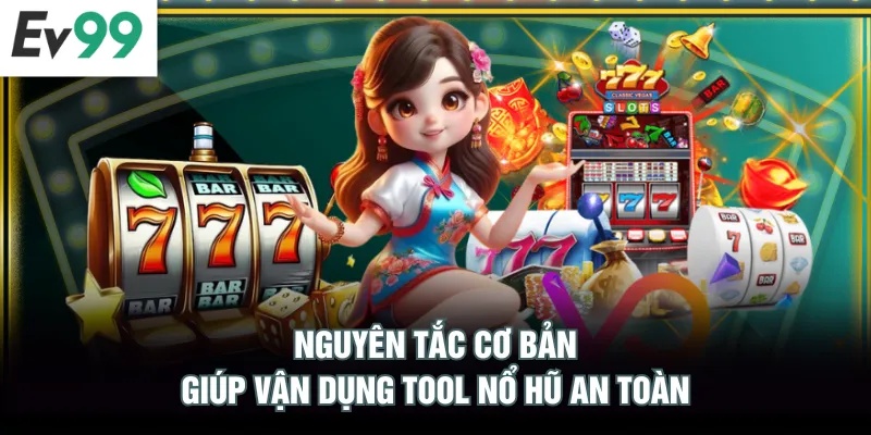 Tool Nổ Hũ EV99 Gia Tăng Tiện Ích Cho Các Lượt Quay Nguyên tắc cơ bản giúp vận dụng tool nổ hũ an toàn