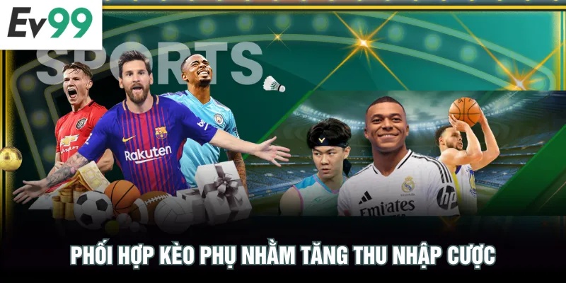 Kèo Châu Âu EV99 - Hướng Dẫn Đọc Bảng Kèo Chuẩn Xác Phối hợp kèo phụ nhằm tăng thu nhập cược