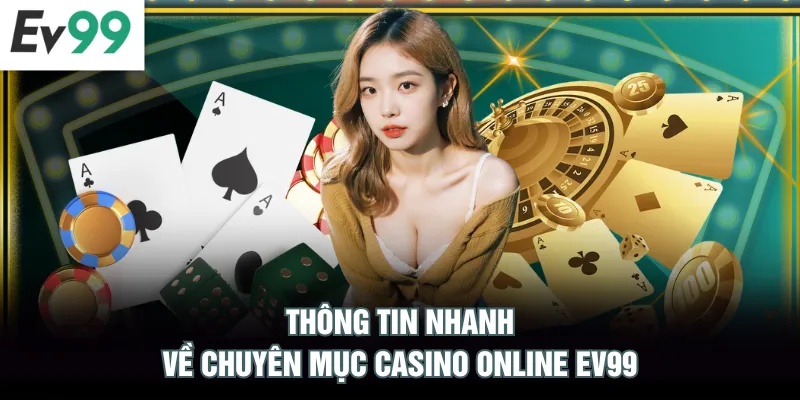 Thông tin nhanh về chuyên mục Casino online EV99
