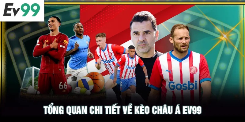 Tổng quan chi tiết về kèo châu Á EV99