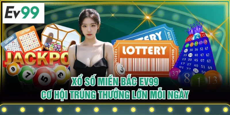 Xổ Số Miền Bắc EV99 - Cơ Hội Trúng Thưởng Lớn Mỗi Ngày